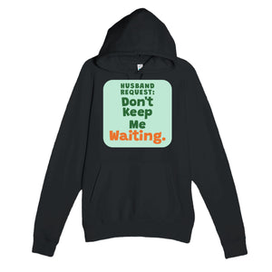 Husband Request: Don’t Keep Me Waiting — funny black unisex hoodie