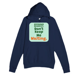Husband Request: Don’t Keep Me Waiting — funny navy unisex hoodie