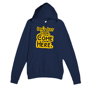 Don’t Just Look. Come Here — funny navy unisex hoodie