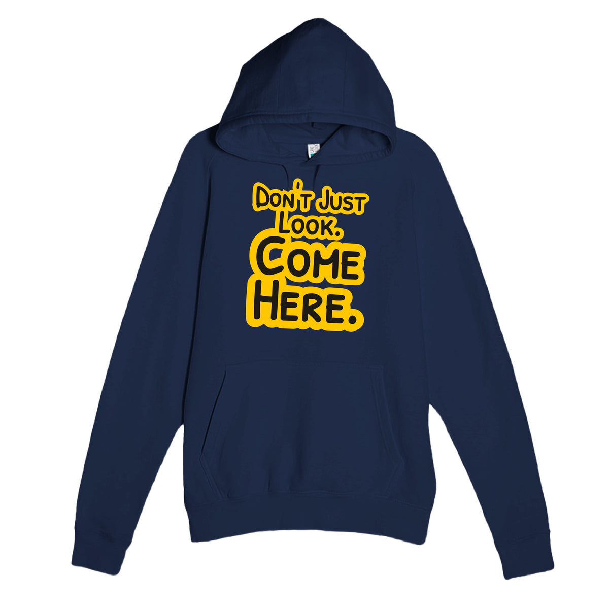 Don’t Just Look. Come Here — funny navy unisex hoodie