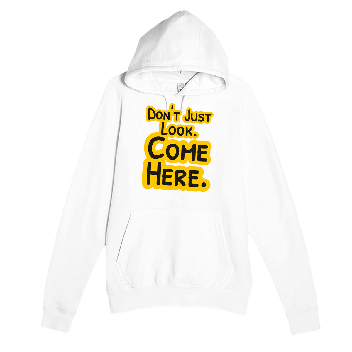Don’t Just Look. Come Here — funny white unisex hoodie
