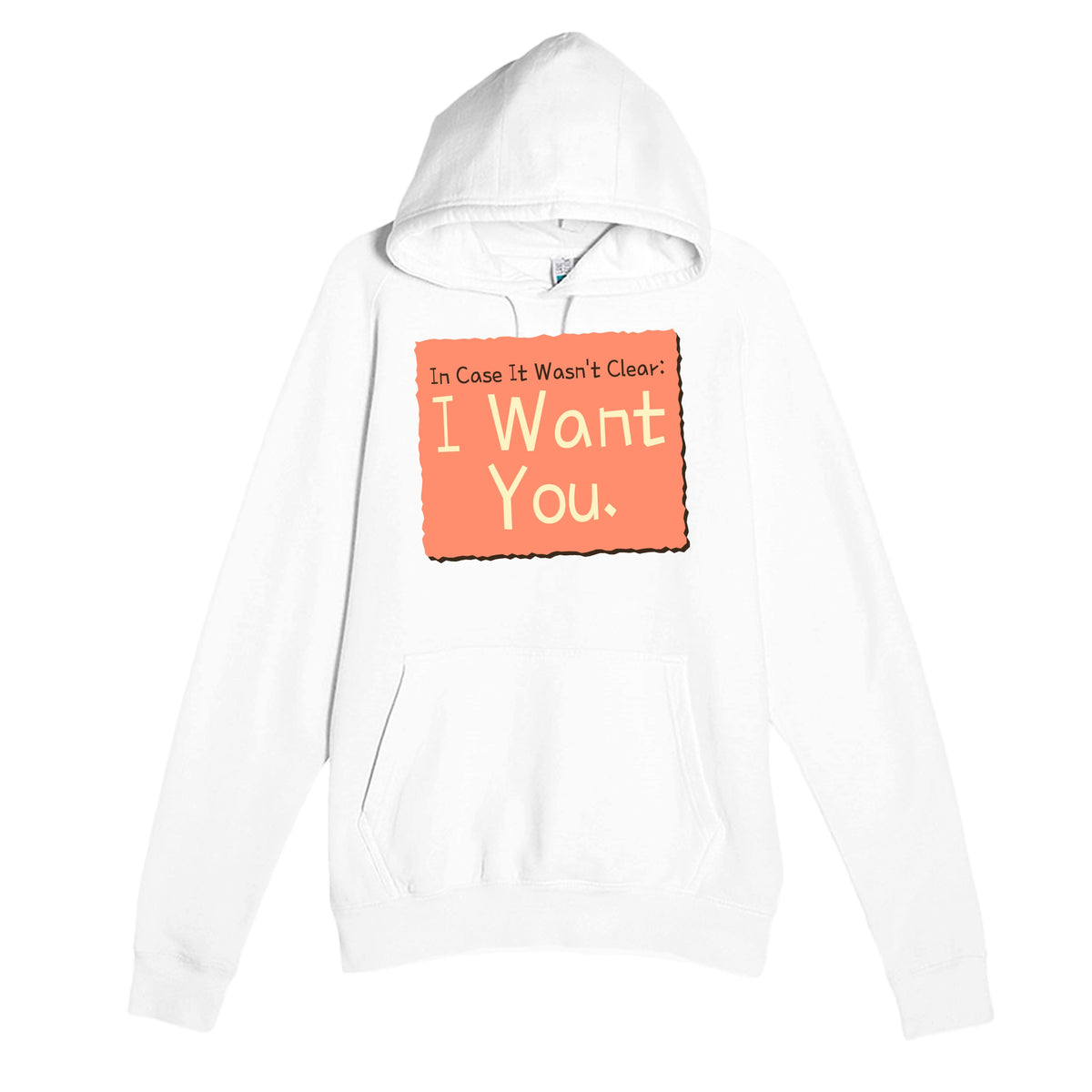 In Case It Wasn’t Clear: I Want You — funny white unisex hoodie