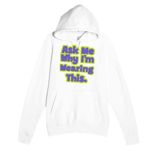 Ask Me Why I’m Wearing This — funny white unisex hoodie