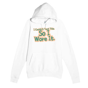 I Couldn’t Text This. So I Wore It — funny white unisex hoodie