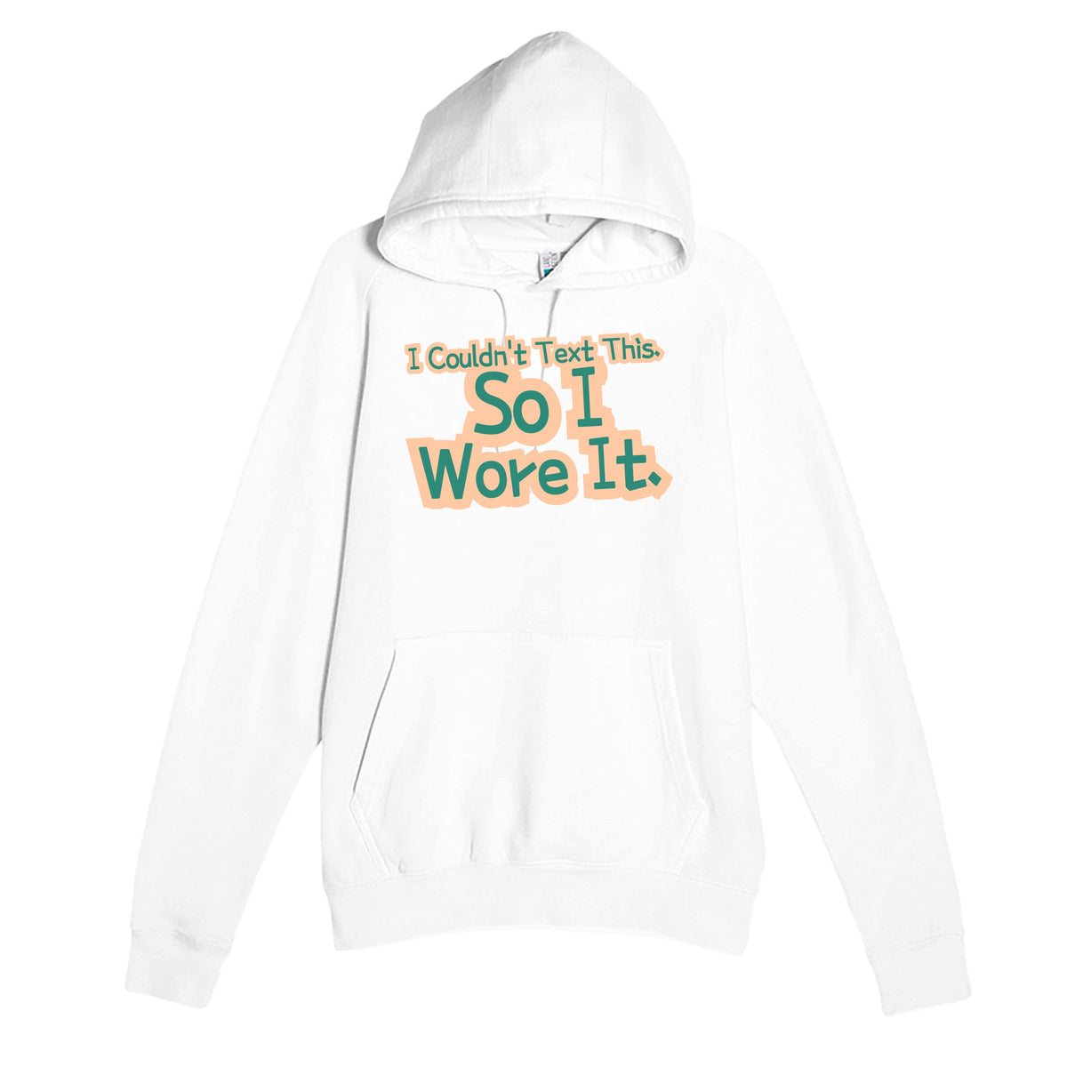 I Couldn’t Text This. So I Wore It — funny white unisex hoodie