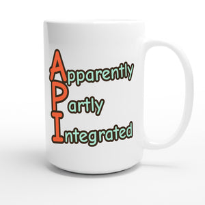 Apparently Partly Integrated — funny 15oz white coffee mug