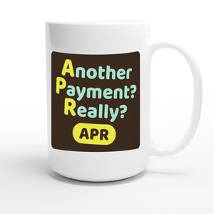 Another Payment? Really? — funny 15oz white coffee mug