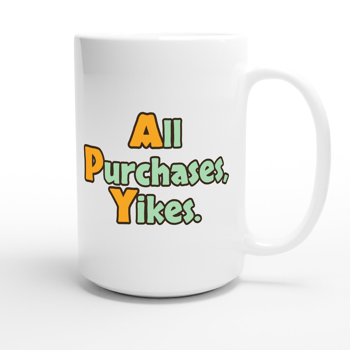 All Purchases, Yikes. — funny 15oz white coffee mug