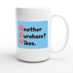 Another Purchase? Yikes. — funny 15oz white coffee mug