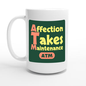 Affection Takes Maintenance — 15oz coffee mug, other side