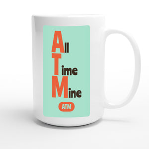 All Time Mine — funny 15oz white coffee mug