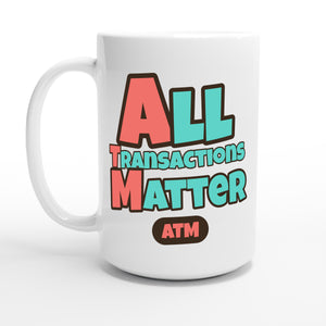 All Transactions Matter — 15oz coffee mug, other side