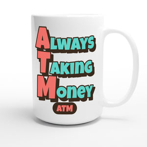 Always Taking Money — funny 15oz white coffee mug