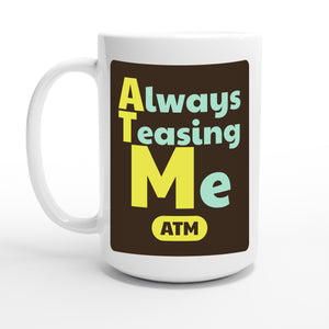 Always Teasing Me — 15oz coffee mug, other side