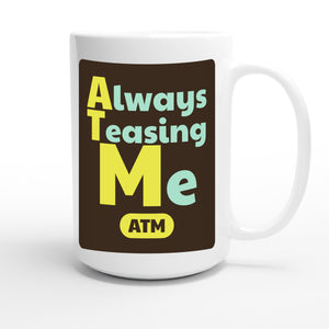Always Teasing Me — funny 15oz white coffee mug