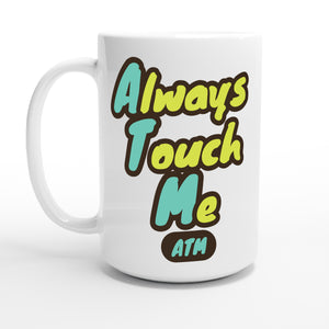 Always Touch Me — 15oz coffee mug, other side