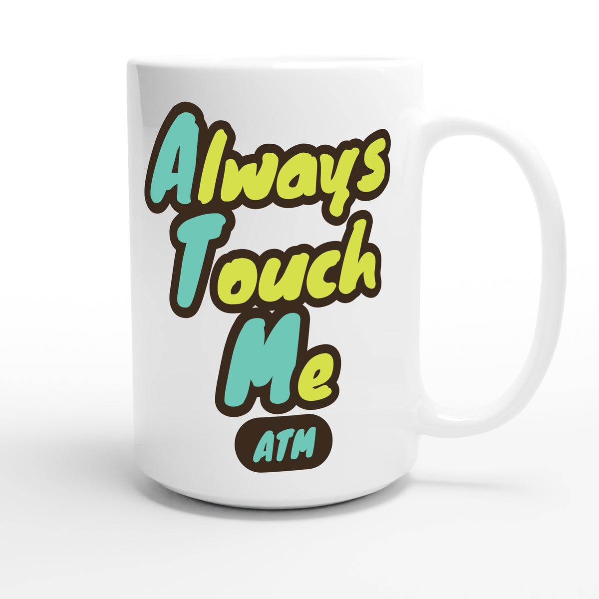 Always Touch Me — funny 15oz white coffee mug