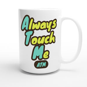Always Touch Me — funny 15oz white coffee mug