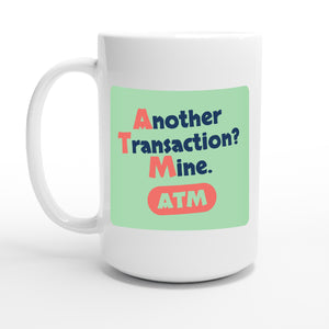 Another Transaction? Mine. — 15oz coffee mug, other side