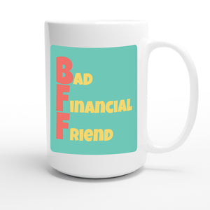 Bad Financial Friend — funny 15oz white coffee mug