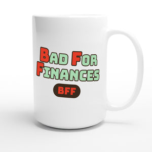 Bad for Finances — funny 15oz white coffee mug