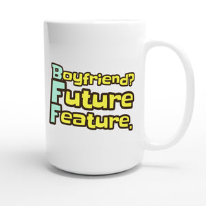 Boyfriend? Future Feature. — funny 15oz white coffee mug