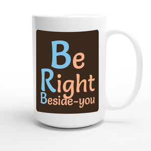 Be Right Beside-you — funny 15oz white coffee mug