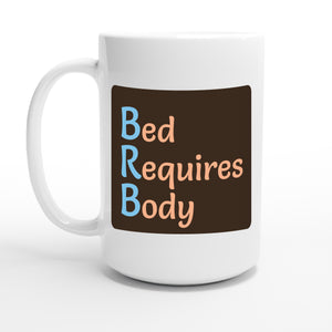 Bed Requires Body — 15oz coffee mug, other side