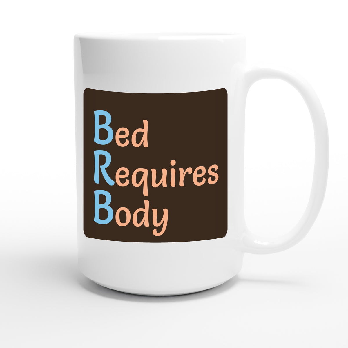 Bed Requires Body — funny 15oz white coffee mug