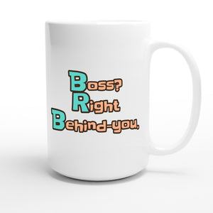 Boss? Right Behind-you. — funny 15oz white coffee mug