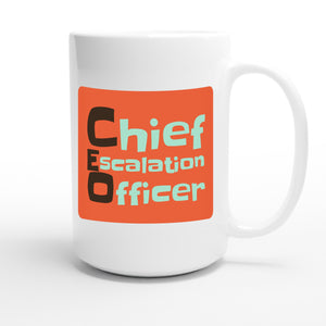 Chief Escalation Officer — funny 15oz white coffee mug