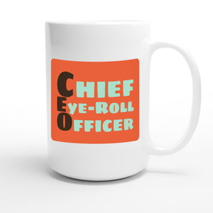 Chief Eye-Roll Officer — funny 15oz white coffee mug
