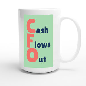 Cash Flows Out — funny 15oz white coffee mug