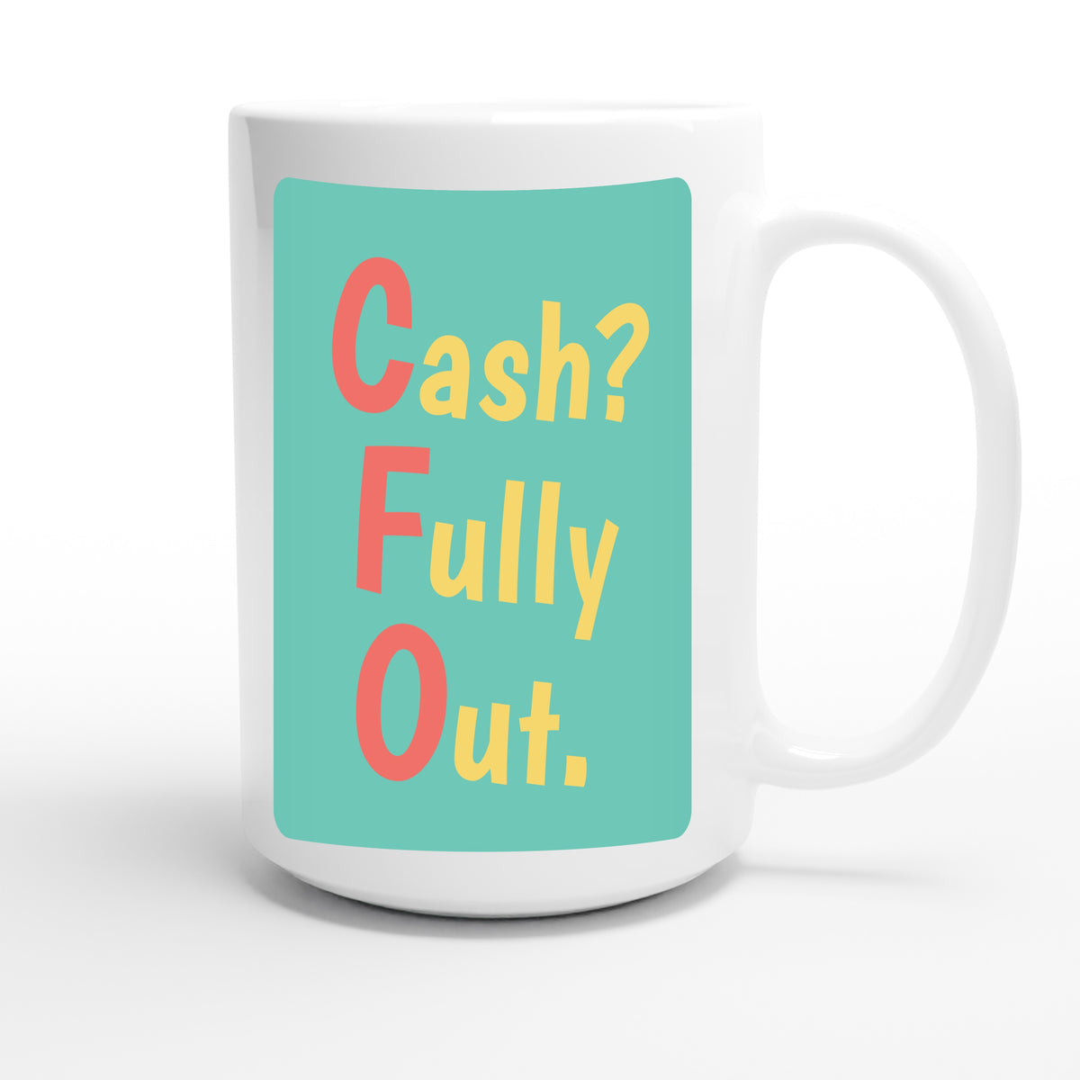 Cash? Fully Out. — funny 15oz white coffee mug