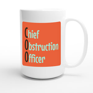 Chief Obstruction Officer — funny 15oz white coffee mug