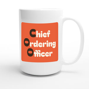 Chief Ordering Officer — funny 15oz white coffee mug