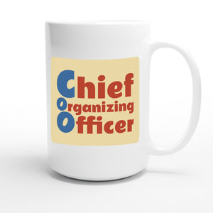 Chief Organizing Officer — funny 15oz white coffee mug