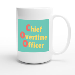 Chief Overtime Officer — funny 15oz white coffee mug