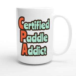 Certified Paddle Addict — funny 15oz white coffee mug