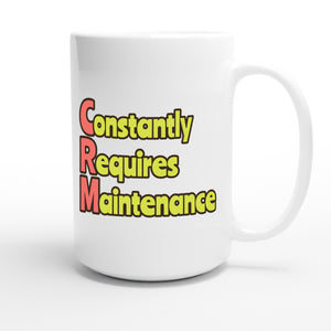 Constantly Requires Maintenance — funny 15oz white coffee mug