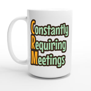Constantly Requiring Meetings — 15oz coffee mug, other side