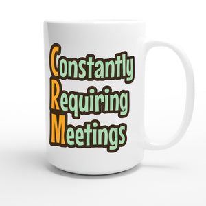 Constantly Requiring Meetings — funny 15oz white coffee mug
