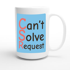 Can’t Solve Request — funny 15oz white coffee mug