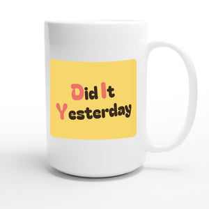 Did It Yesterday — funny 15oz white coffee mug