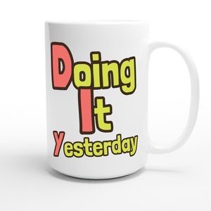 Doing It Yesterday — funny 15oz white coffee mug