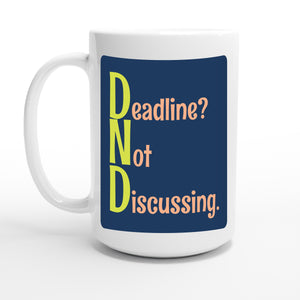 Deadline? Not Discussing. — 15oz coffee mug, other side