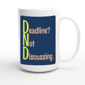 Deadline? Not Discussing. — funny 15oz white coffee mug
