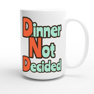 Dinner Not Decided — funny 15oz white coffee mug