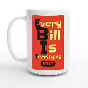 Every Bill Is Terrifying — 15oz coffee mug, other side