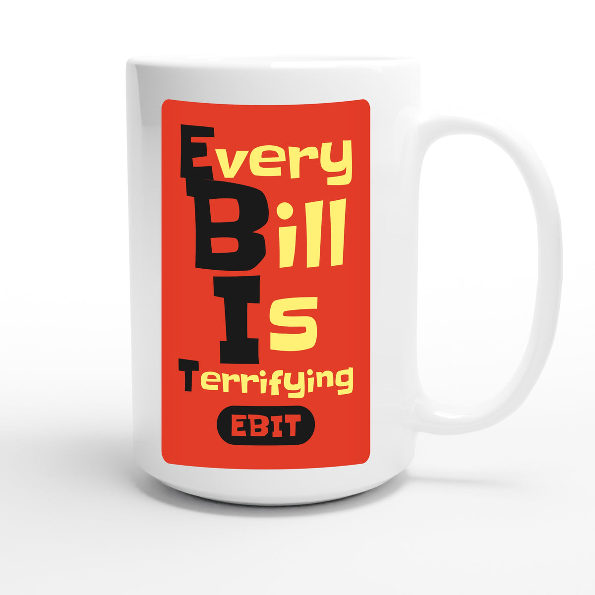 Every Bill Is Terrifying — funny 15oz white coffee mug
